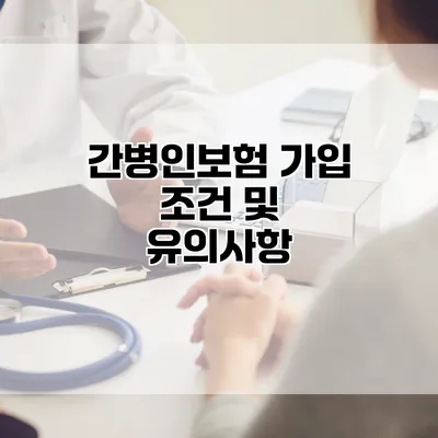 간병인보험 가입 조건 및 유의사항