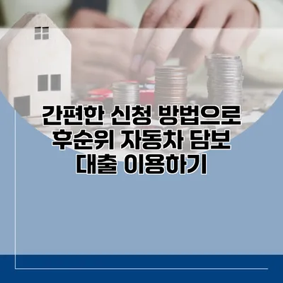 간편한 신청 방법으로 후순위 자동차 담보 대출 이용하기