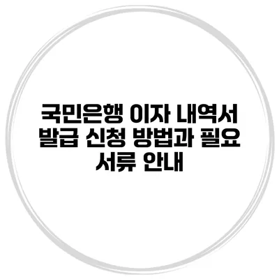 국민은행 이자 내역서 발급 신청 방법과 필요 서류 안내