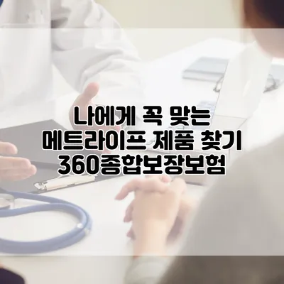 나에게 꼭 맞는 메트라이프 제품 찾기 360종합보장보험