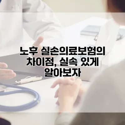 노후 실손의료보험의 차이점, 실속 있게 알아보자