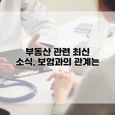 부동산 관련 최신 소식, 보험과의 관계는?