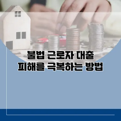 불법 근로자 대출 피해를 극복하는 방법