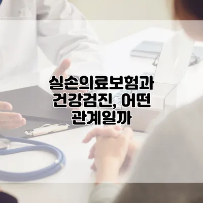 실손의료보험과 건강검진, 어떤 관계일까?