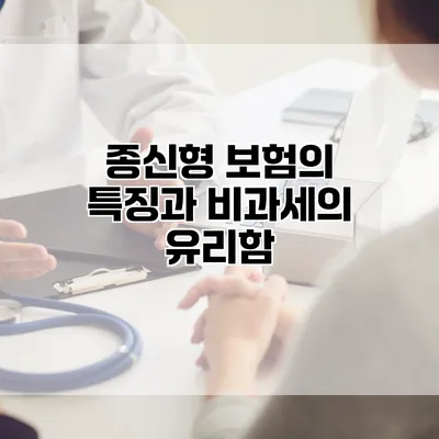 종신형 보험의 특징과 비과세의 유리함