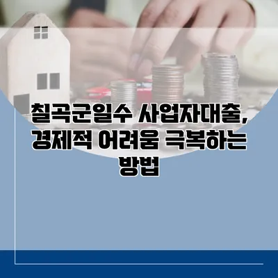 칠곡군일수 사업자대출, 경제적 어려움 극복하는 방법