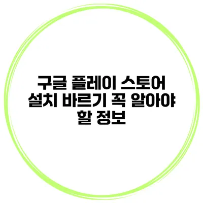 구글 플레이 스토어 설치 바르기 꼭 알아야 할 정보