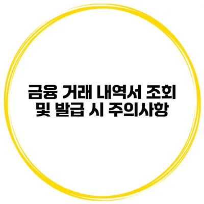 금융 거래 내역서 조회 및 발급 시 주의사항