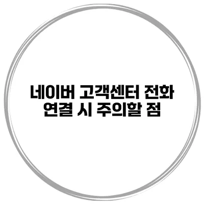 네이버 고객센터 전화 연결 시 주의할 점