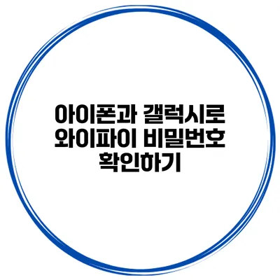 아이폰과 갤럭시로 와이파이 비밀번호 확인하기