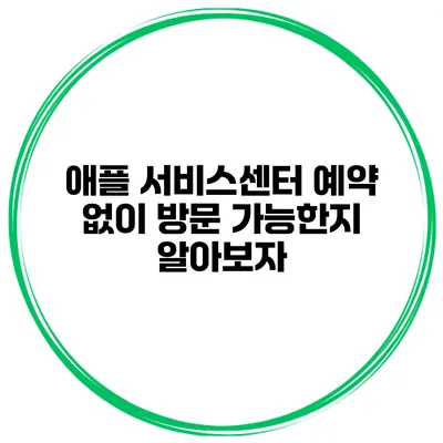 애플 서비스센터 예약 없이 방문 가능한지 알아보자