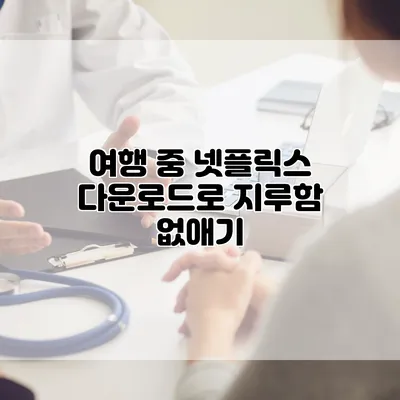 여행 중 넷플릭스 다운로드로 지루함 없애기