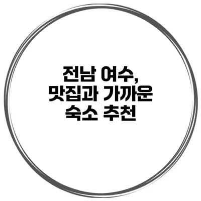 전남 여수, 맛집과 가까운 숙소 추천