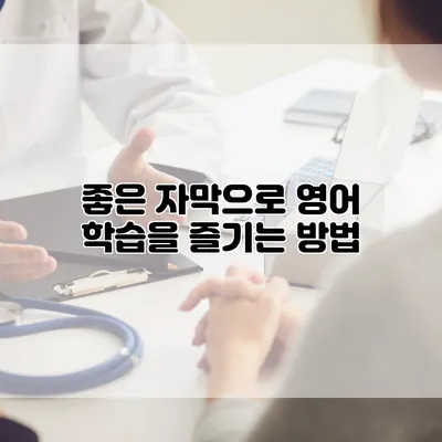 좋은 자막으로 영어 학습을 즐기는 방법