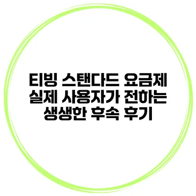 티빙 스탠다드 요금제 실제 사용자가 전하는 생생한 후속 후기